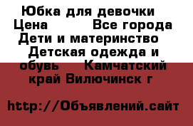 Юбка для девочки › Цена ­ 600 - Все города Дети и материнство » Детская одежда и обувь   . Камчатский край,Вилючинск г.